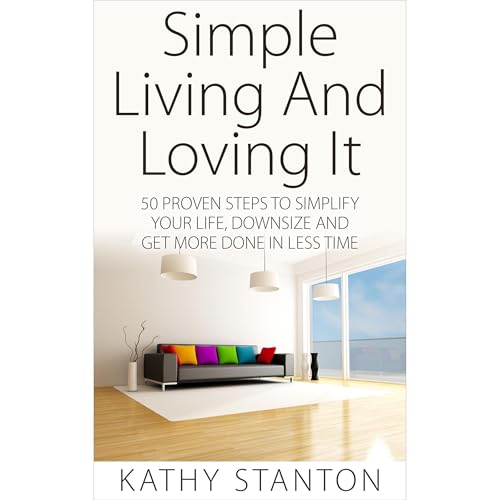 Simple Living And Loving It by Kathy Stanton