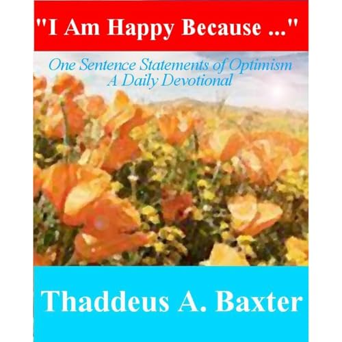 “I Am Happy Because ...”: One Sentence Statements of Optimism by Thaddeus A. Baxter