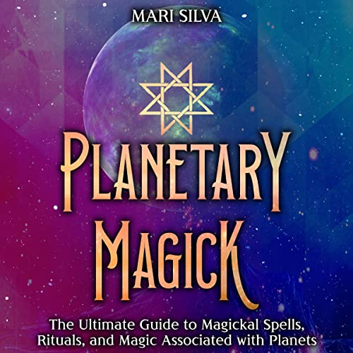 Planetary Magick: The Ultimate Guide to Magickal Spells, Rituals, and Magic Associated with Planets (Astrology and Divination) by Mari Silva