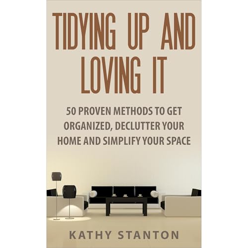 Tidying Up And Loving It by Kathy Stanton