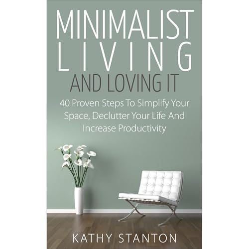 Minimalist Living And Loving It by Kathy Stanton