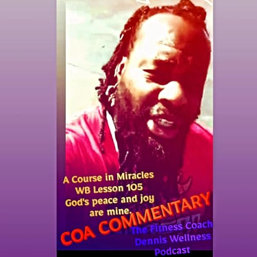 A Course in Miracles Workbook Lesson #105 God's Peace and Joy Are Mine. Allen Watson (COA) Commentary. by Unknown