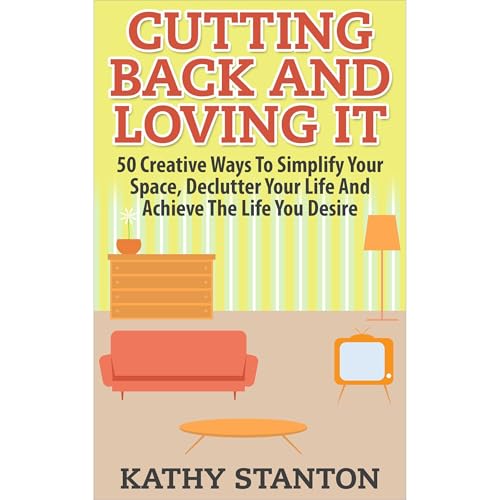 Cutting Back And Loving It by Kathy Stanton