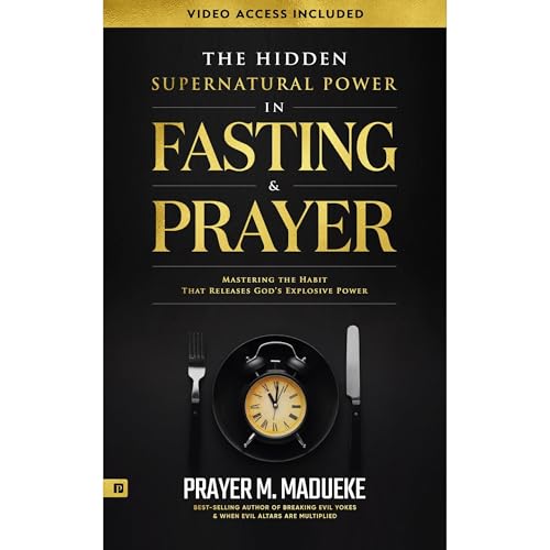 The Hidden Supernatural Power in Fasting and Prayer