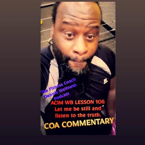 A Course in Miracles Workbook Lesson #106 Let Me Be Still and Listen to the Truth. Allen Watson (COA) Commentary. by Unknown