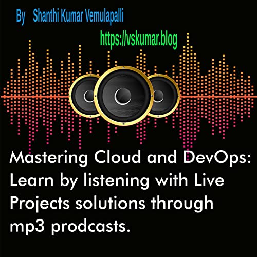 Mastering Cloud and DevOps: Learn by listening with Live Projects solutions
