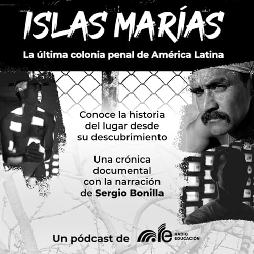 Islas Marías. La última colonia penal de América Latina. (Serie crónica documental) by Radio Educación