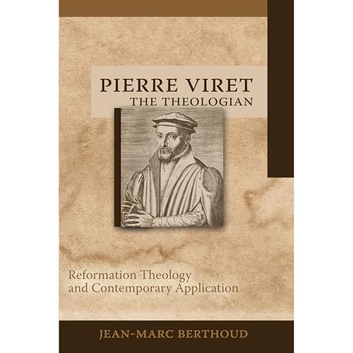 Pierre Viret the Theologian by Jean-Marc Berthoud