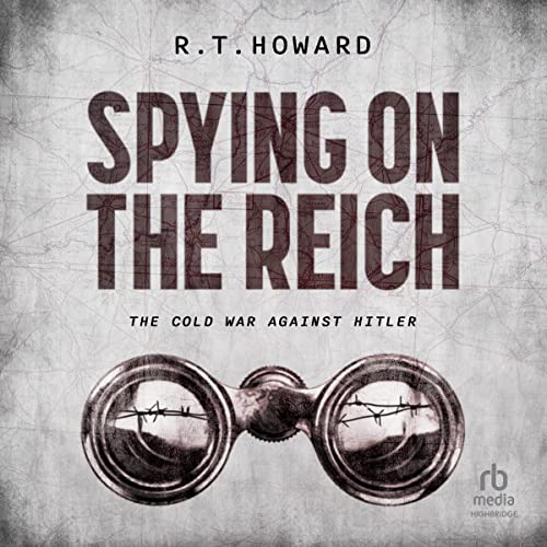 Spying on the Reich by R. T. Howard