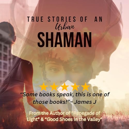 True Stories of an Urban Shaman: Living Between Worlds by Sufani Weisman-Garza