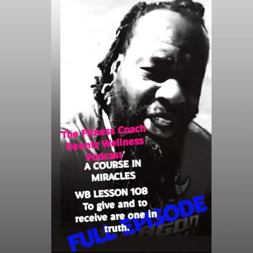 A Course in Miracles Workbook Lesson #108 To Give and to Receive Are One In Truth. Full Episode. by Unknown