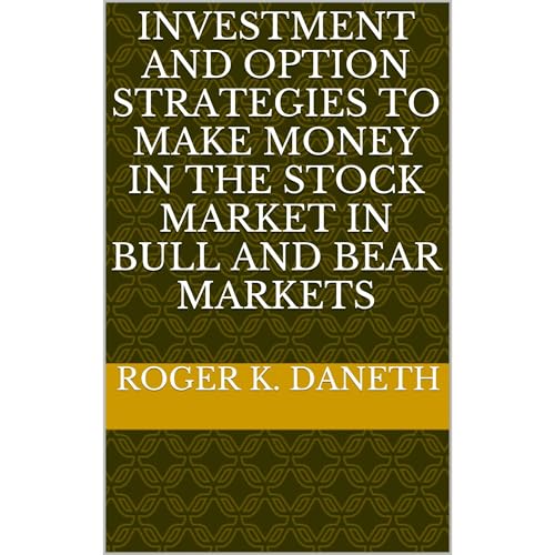 INVESTMENT AND OPTION STRATEGIES TO MAKE MONEY IN THE STOCK MARKET IN BULL AND BEAR MARKETS