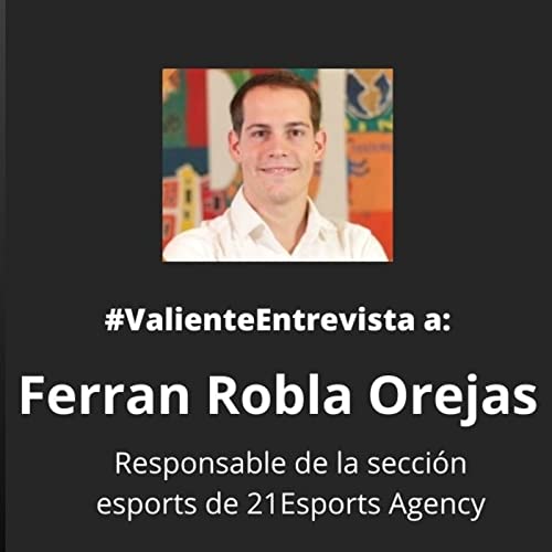 #ValienteEntrevista29 a Ferran Robla, responsable de la sección de esports en 21Esports Agency by Unknown