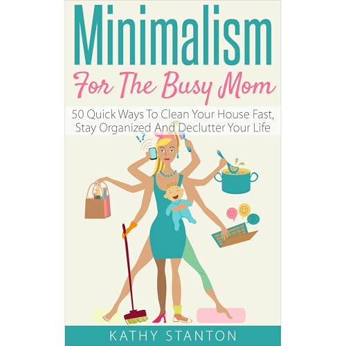 Minimalism for the Busy Mom by Kathy Stanton