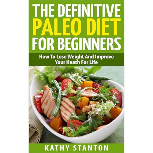 The Definitive Paleo Diet For Beginners by Kathy Stanton
