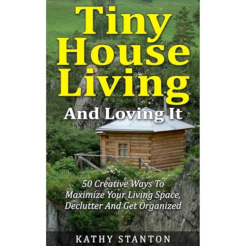 Tiny House Living And Loving It by Kathy Stanton