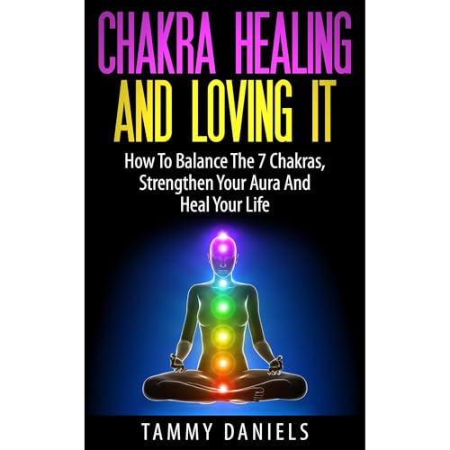 Chakra Healing And Loving It by Tammy Daniels