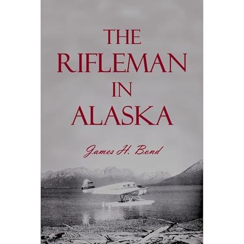 The Rifleman in Alaska by James H. Bond