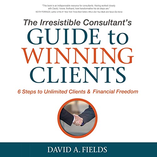 The Irresistible Consultant's Guide to Winning Clients