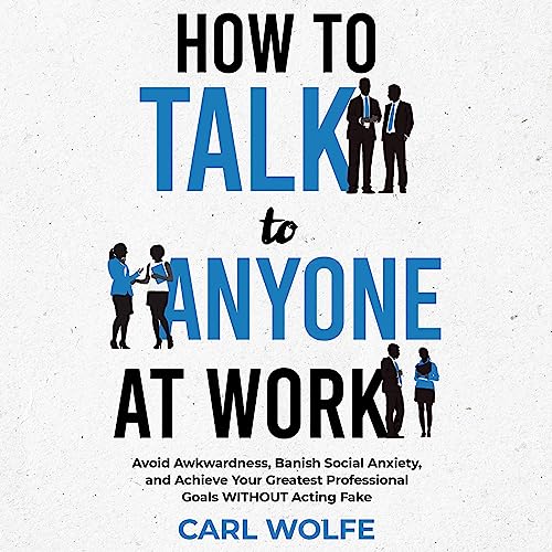 How to Talk to Anyone at Work by Carl Wolfe