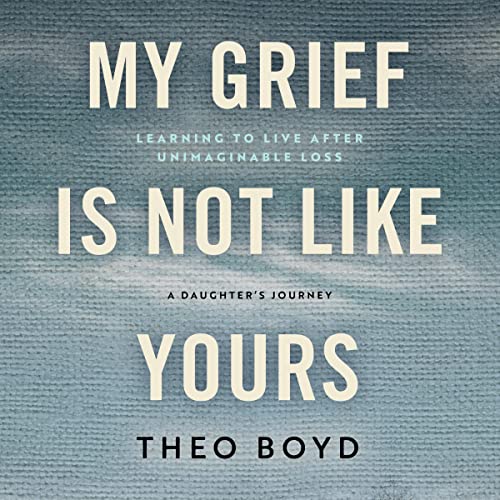 My Grief Is Not Like Yours by Theo Boyd