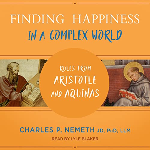 Finding Happiness in a Complex World by Charles P. Nemeth JD PhD LLM
