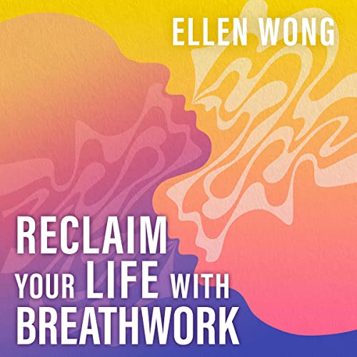 Reclaim Your Life with Breathwork by Ellen Wong