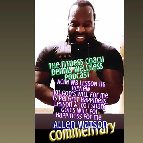 A Course in Miracles Workbook Lesson #116 REVIEW "God's Will for me is perfect happiness." & "I share God's Will for happiness for me." Allen Watson (COA) Commentary. by Unknown