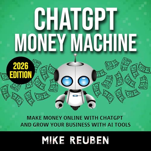 ChatGPT Money Machine: Make Money Online With ChatGPT and Grow Your Business With AI Tools