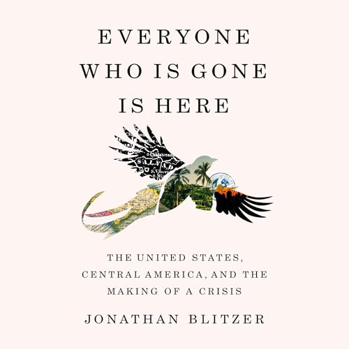 Everyone Who Is Gone Is Here by Jonathan Blitzer