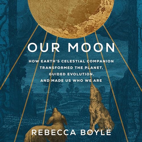 Our Moon by Rebecca Boyle