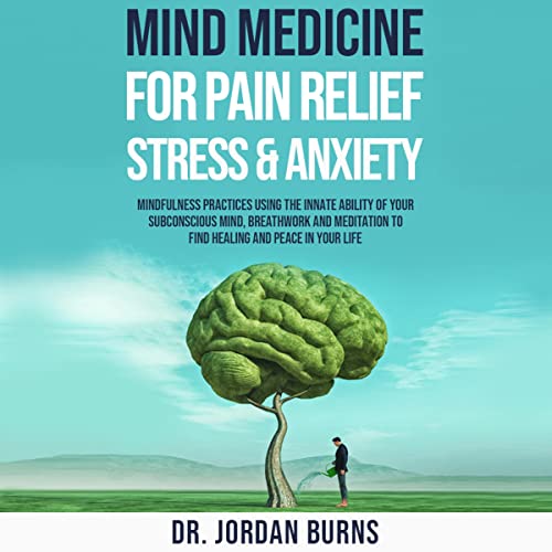 Mind Medicine for Pain Relief, Stress and Anxiety