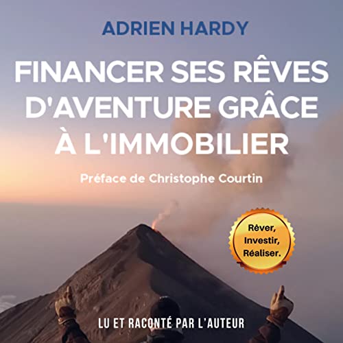 Financer ses rêves d’aventure grâce à l’immobilier [Financing Your Dreams of Adventure with Real Estate] by Adrien Hardy