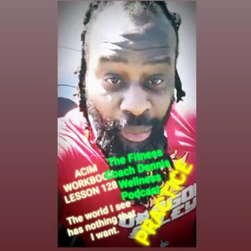 A Course in Miracles Workbook Lesson #128 The world I see has nothing that I want. Practice. by Unknown