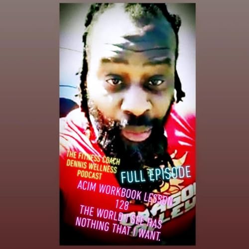 A Course in Miracles Workbook Lesson #128 The world I see has nothing that I want. Full Episode. by Unknown