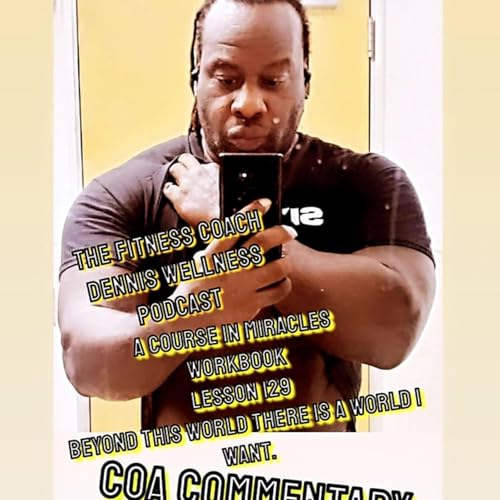 A Course in Miracles Workbook Lesson #129 Beyond this world there is a world I want. Allen Watson (COA) Commentary. by Unknown