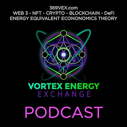 369VEX.com - WEB 3 - NFT - CRYPTO - BLOCKCHAIN - DeFi - Energy Equivalent Economics - PODCAST by Vortex Energy Exchange - 369VEX.com
