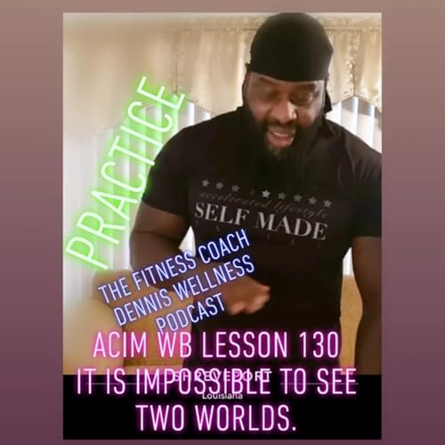 A Course in Miracles Workbook Lesson #130 It Is Impossible To See Two Worlds. Practice. by Unknown