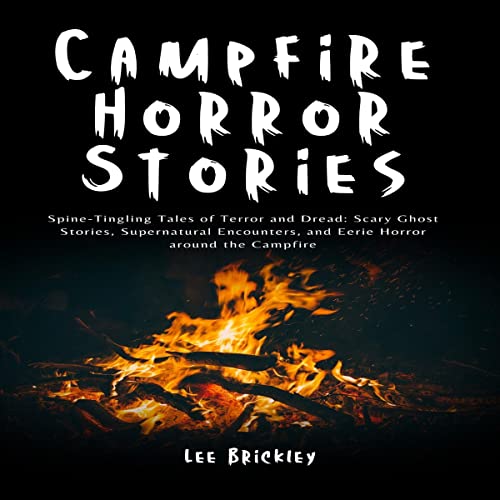 Campfire Horror Stories: Spine-Tingling Tales of Terror and Dread