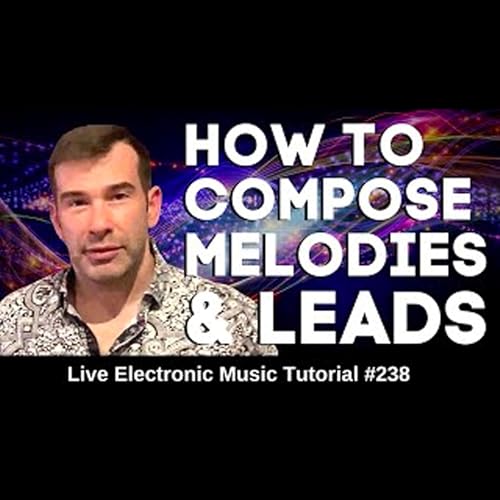 How to Compose Melodies and Leads | Live Electronic Music Tutorial 238 by Unknown