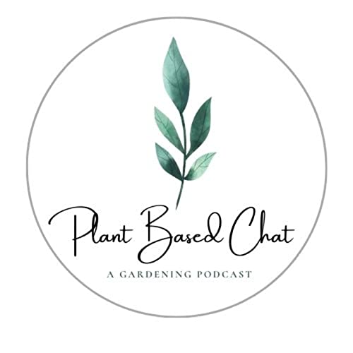 Plant Based Chat, A Gardening Podcast by Dana & Jordan 