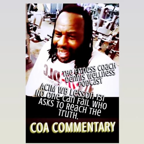 A Course in Miracles Workbook Lesson #131 No One Can Fail Who Seeks To Reach The Truth. Allen Watson (COA) Commentary. by Unknown