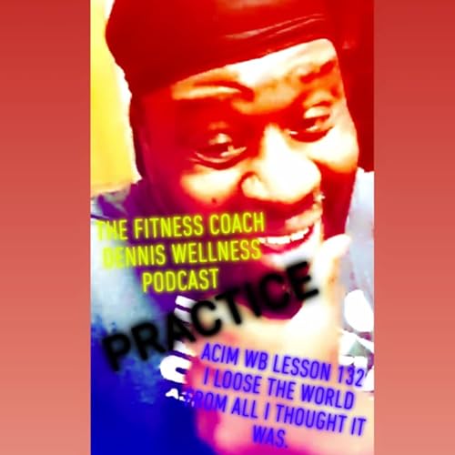 A Course in Miracles Workbook Lesson #132 I Loose The World From All I Thought It Was. Practice. by Unknown