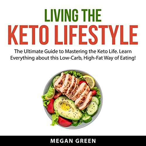 Living the Keto Lifestyle: The Ultimate Guide to Mastering the Keto Life