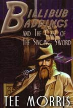 Billibub Baddings and the Case of the Singing Sword by Tee Morris