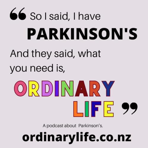 Ordinary Life, A Podcast About Parkinson's. by Kitty Doyle & Emma Kyriacou 