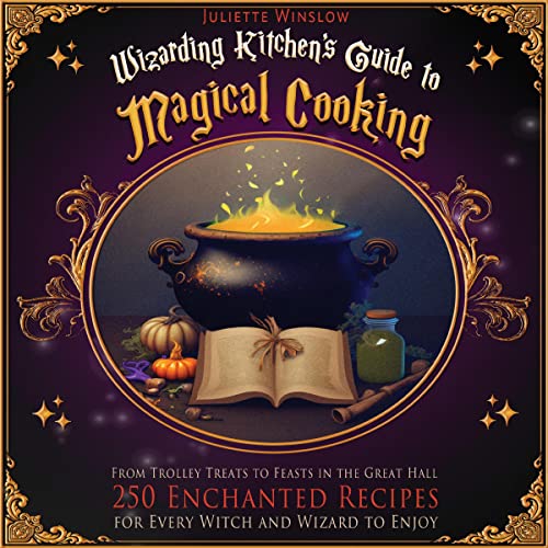 Wizarding Kitchen's Guide to Magical Cooking by Juliette Winslow