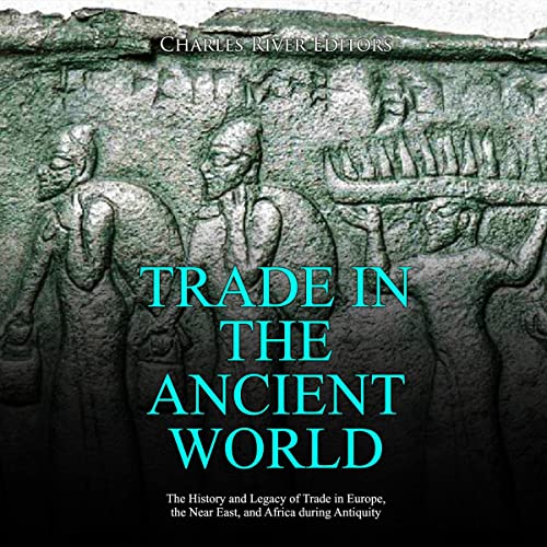 Trade in the Ancient World by Charles River Editors