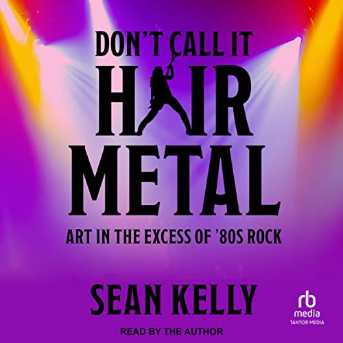 Don't Call It Hair Metal by Sean Kelly