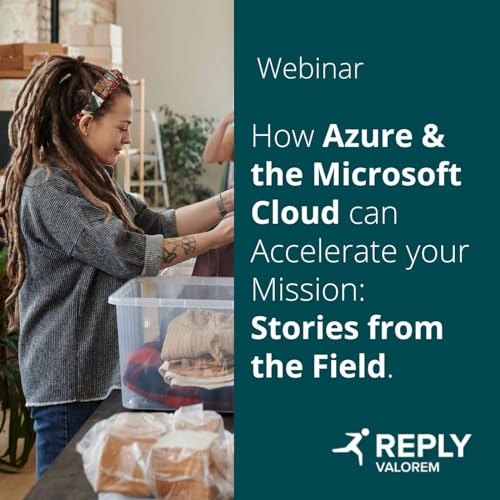 Webinar - How Azure and the Microsoft Cloud can accelerate your mission : Stories from the field by Unknown